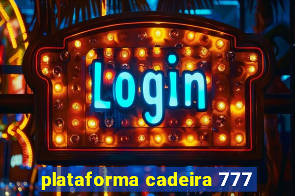 plataforma cadeira 777